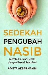 sedekah pengubah nasib : membuka jalan rezeki dengan banyak memberi