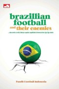 Brazillian Football and their enemies : dan cerita-cerita lainnya seputar sepakbola indonesia dan liga-liga dunia