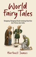 world fairy tales : dongeng-dongeng klasik tentang kearifan dari persia dan india